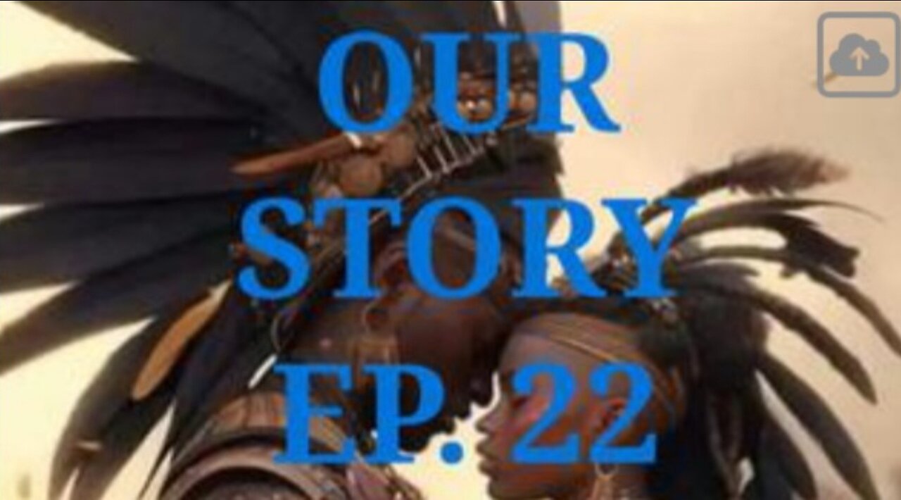 OUR STORY EP. 22