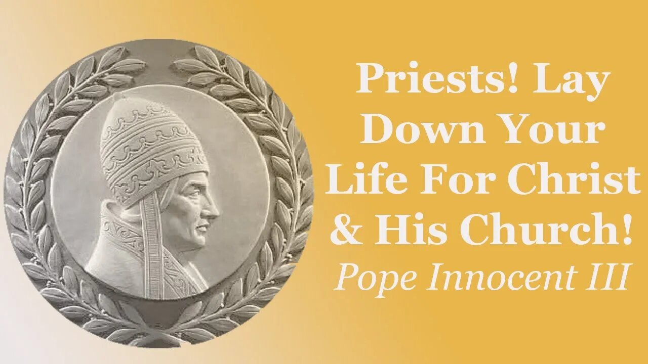 Priests! Lay Down Your Life For Christ & His Church! Pope Innocent III
