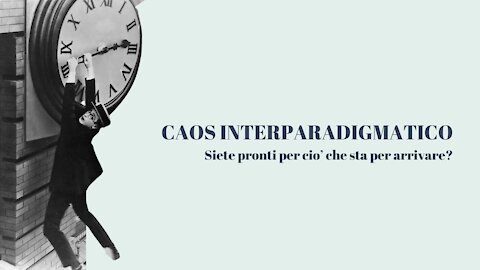 CAOS INTERPARADIGMATICO - Siete pronti per cio' che sta per arrivare?