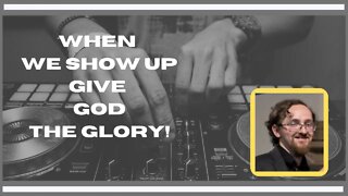 When We Show Up: Give God The Glory: Tony Swisher