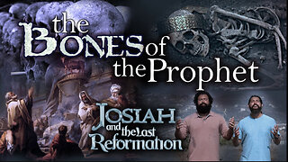 Josiah and the Last Reformation - #7 The Bones of the Prophet