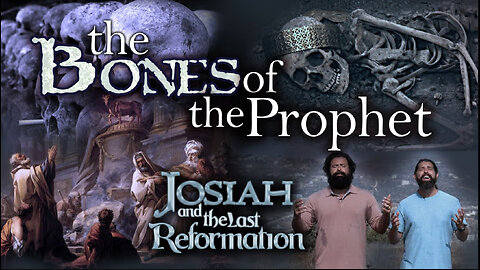 Josiah and the Last Reformation - #7 The Bones of the Prophet