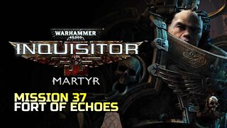 WARHAMMER 40,000: INQUISITOR - MARTYR | MISSION 37 FORT OF ECHOES