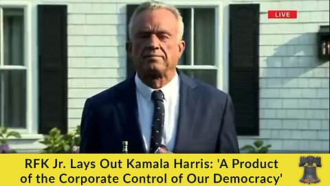 RFK Jr. Lays Out Kamala Harris: 'A Product of the Corporate Control of Our Democracy'