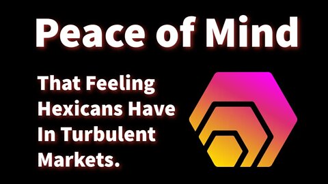 Peace of Mind- That Feeling HEXicans Have In Turbulent Markets.