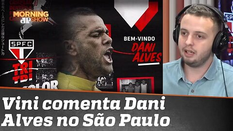 Vini elogia contratação de Dani Alves pelo SPFC: “Caro é jogador ruim que ganha muito”