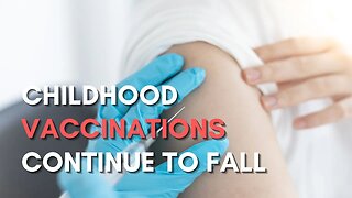 Childhood Vaccinations Continue to Fall in U S