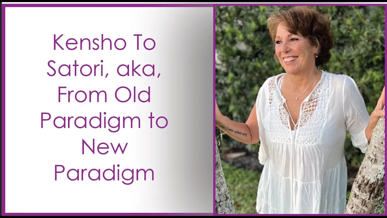 Kensho to Satori, AKA, From Old Paradigm to New Paradigm