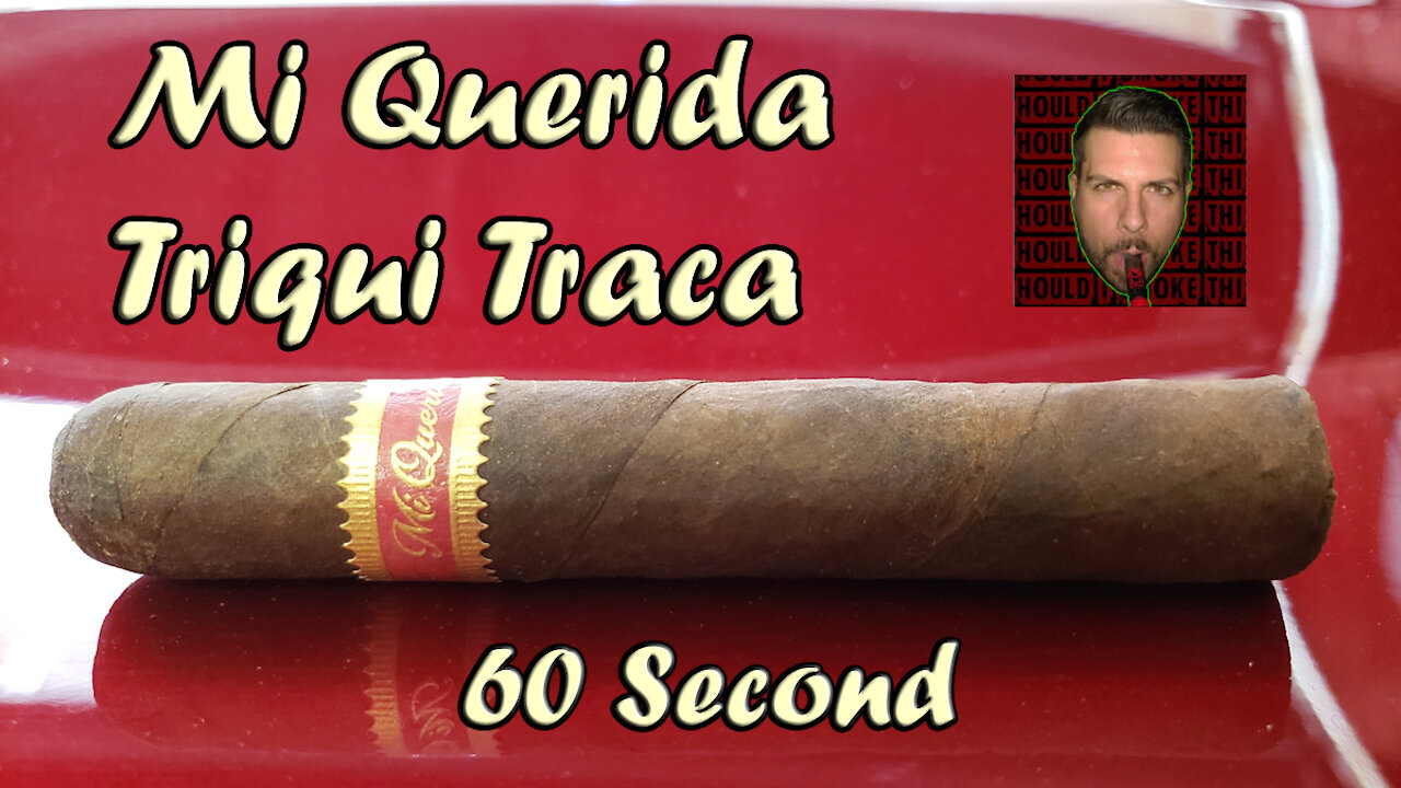 60 SECOND CIGAR REVIEW - Mi Querida Triqui Traca - Should I Smoke This