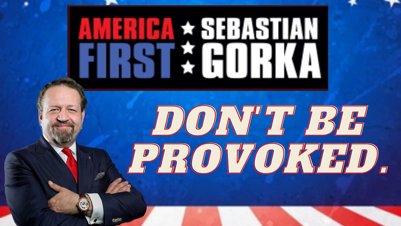 Don't be provoked. Sebastian Gorka on AMERICA First