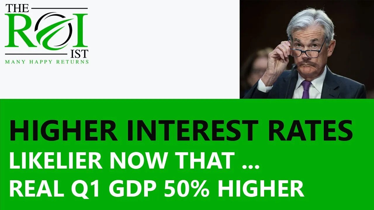 REAL Q1 GDP BLOWS UP 50% UP FROM ESTIMATE; EXPECT LIKELIER POWELL HIGHER INTEREST RATES