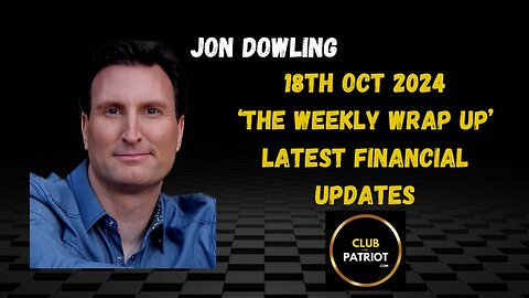 Jon Dowling The Weekly Wrap Up 18th October 2024 Latest Financial Updates