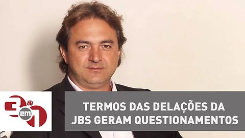 Termos das delações da JBS geram questionamentos