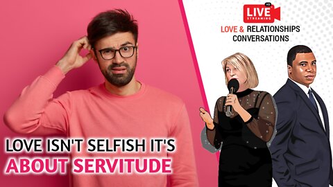 Love is not selfish it's about servitude