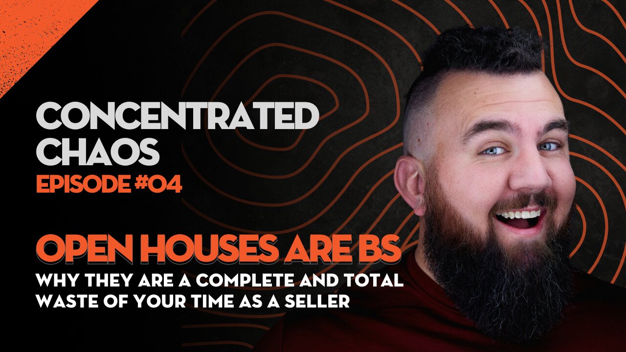 Concentrated Chaos - #4 - Open Houses are BS: Why They’re a Waste of Your Time (and Mine)