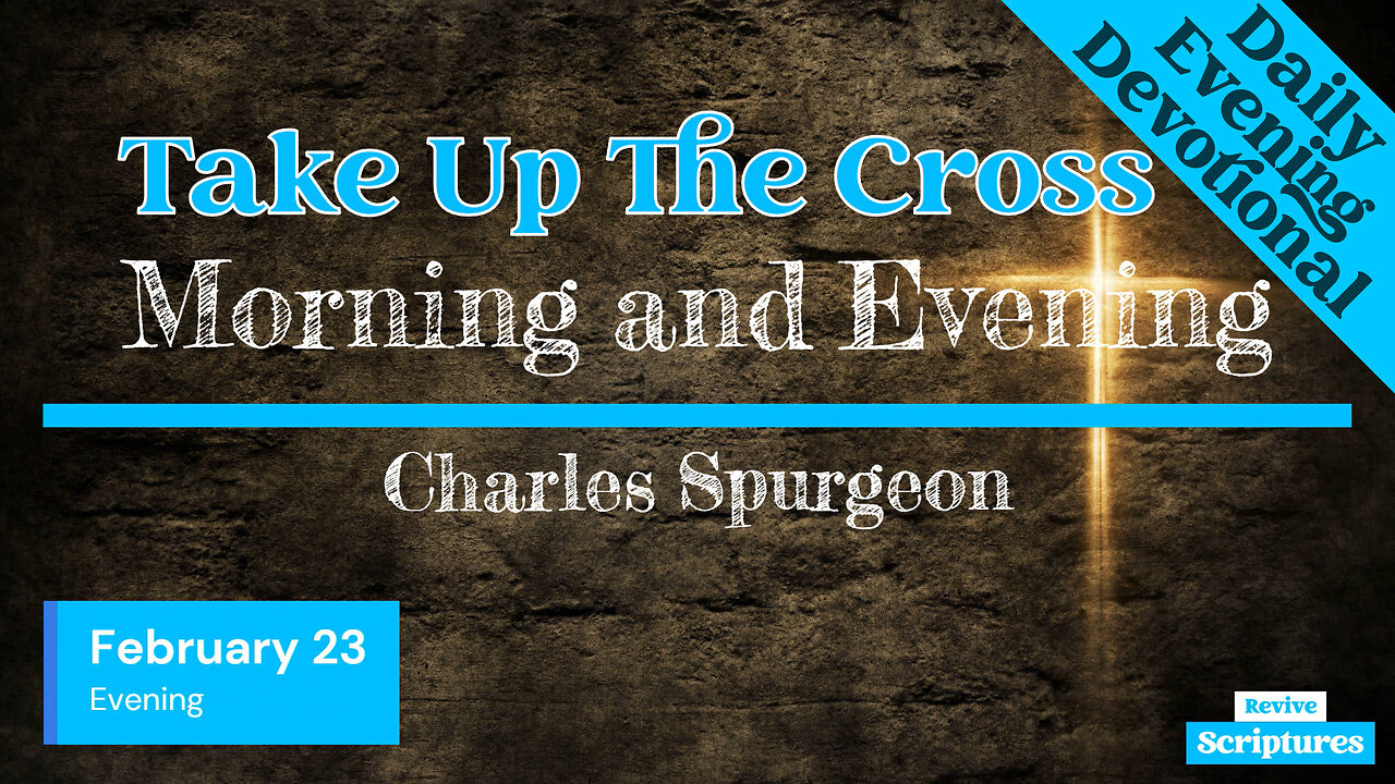February 23 Evening Devotional | Take Up The Cross | Morning and Evening by Charles Spurgeon