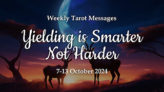 Yielding Is Smarter Not Harder - Weekly Tarot Reading