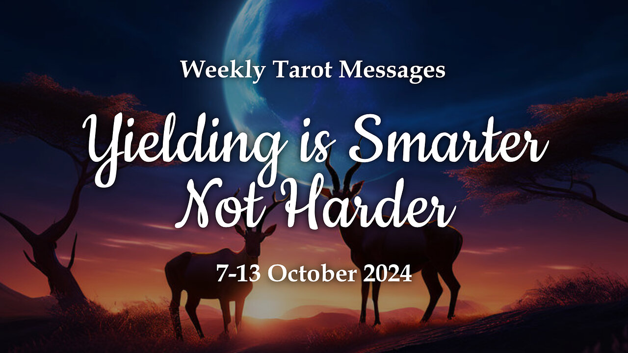 Yielding Is Smarter Not Harder - Weekly Tarot Reading