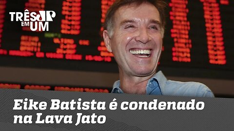 Eike Batista é condenado na Lava Jato