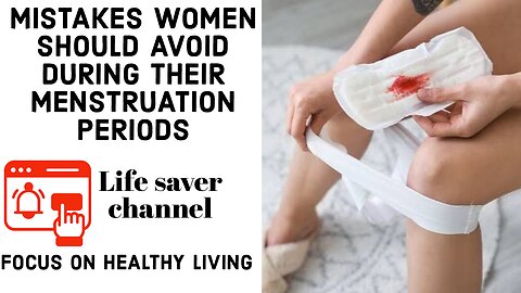 MISTAKES WOMEN SHOULD AVOID DURING THEIR MENSTRUATION PERIODS