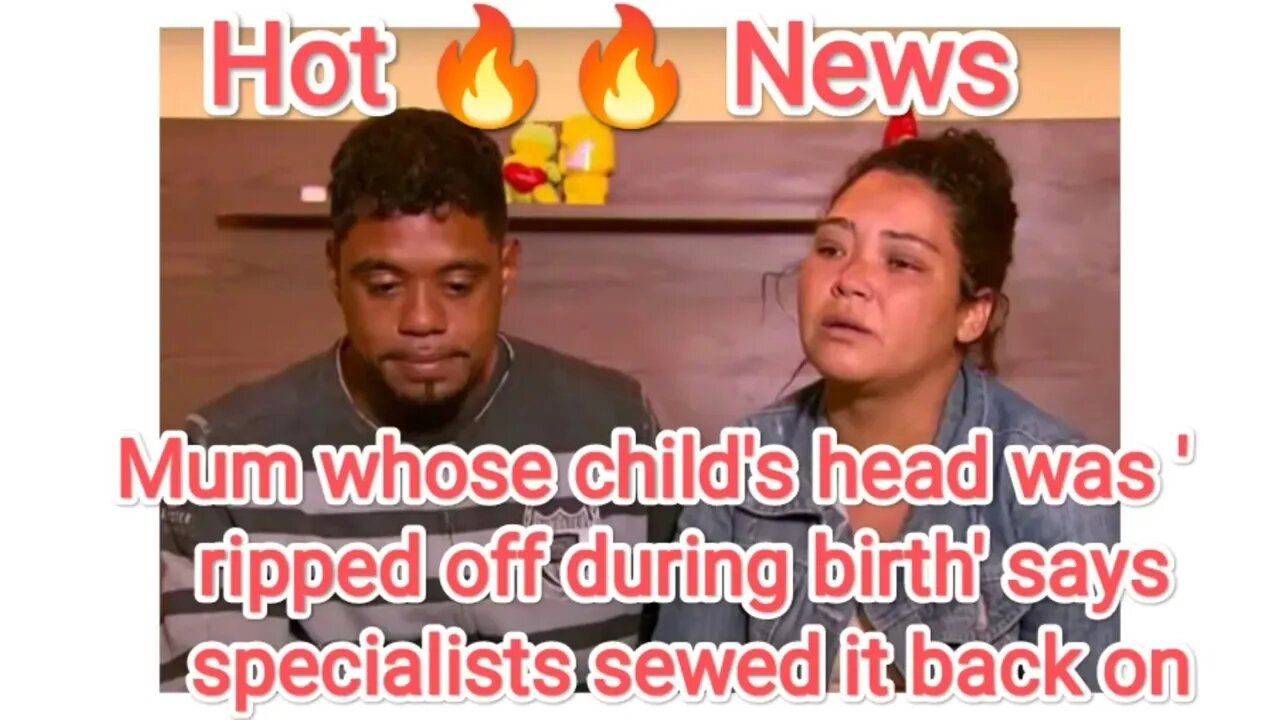 Mum whose child's head was 'ripped off during birth' says specialists sewed it back on