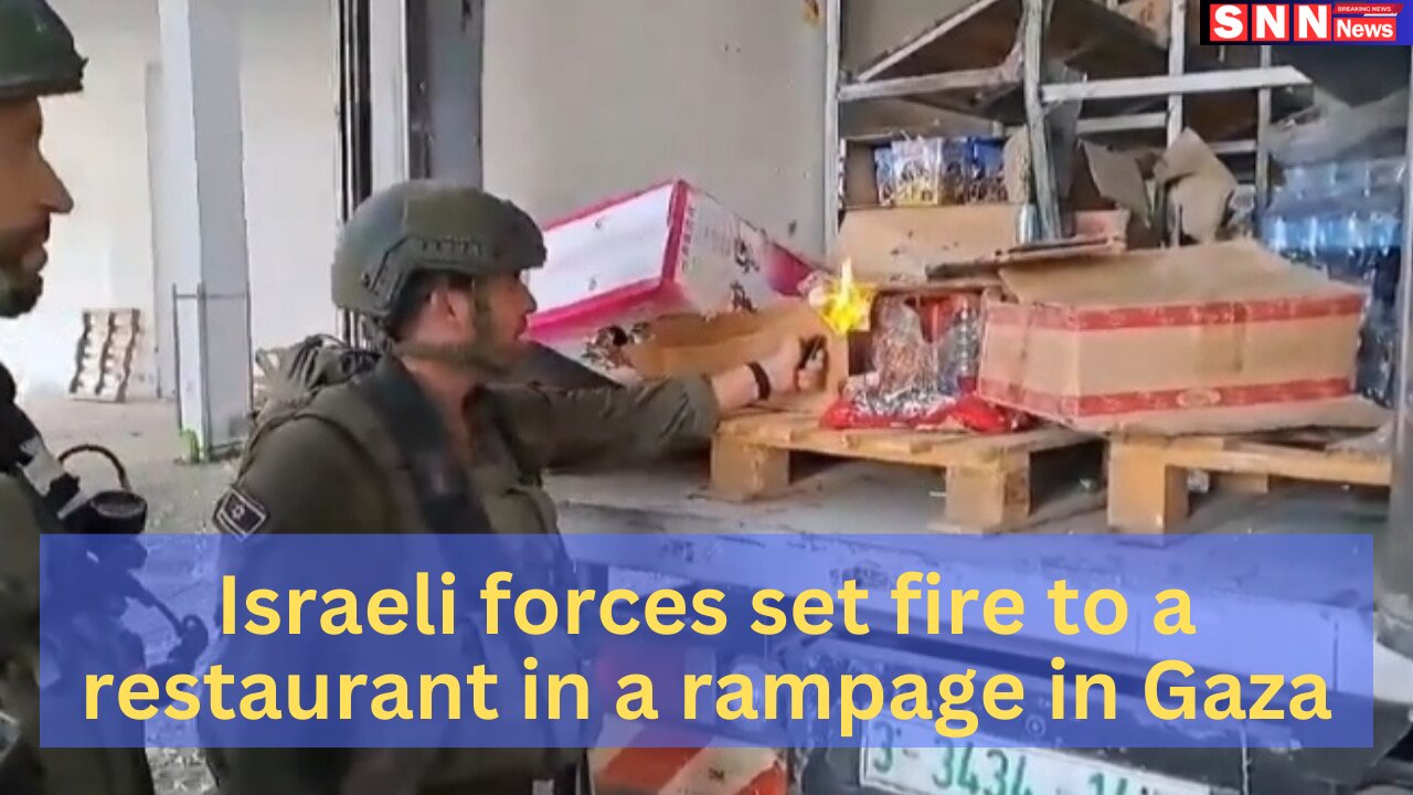 Israeli forces set fire to a restaurant in a rampage in Gaza