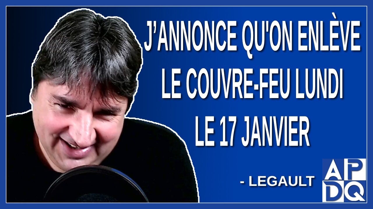 J’annonce qu'on enlève le couvre-feu lundi le 17 janvier. Dit Legault