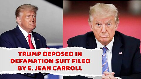 Trump deposed in defamation suit filed by E. Jean Carroll