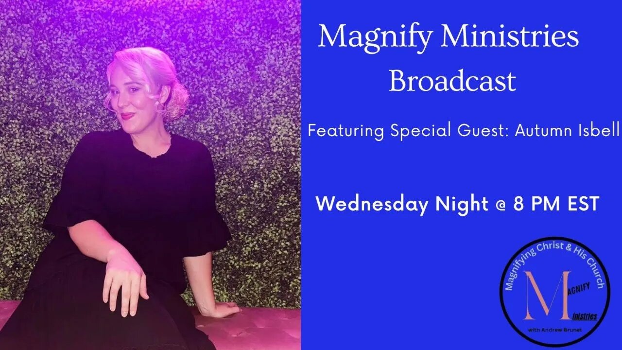 MAGNIFY MINISTRIES BROADCAST- SPECIAL FEATURED GUEST- AUTUMN ISBELL