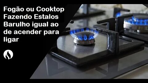 Fogão ou Cooktop Fazendo Barulho de Quando Acende Fogão Estralando Frequêntemente Estalos Elétricos