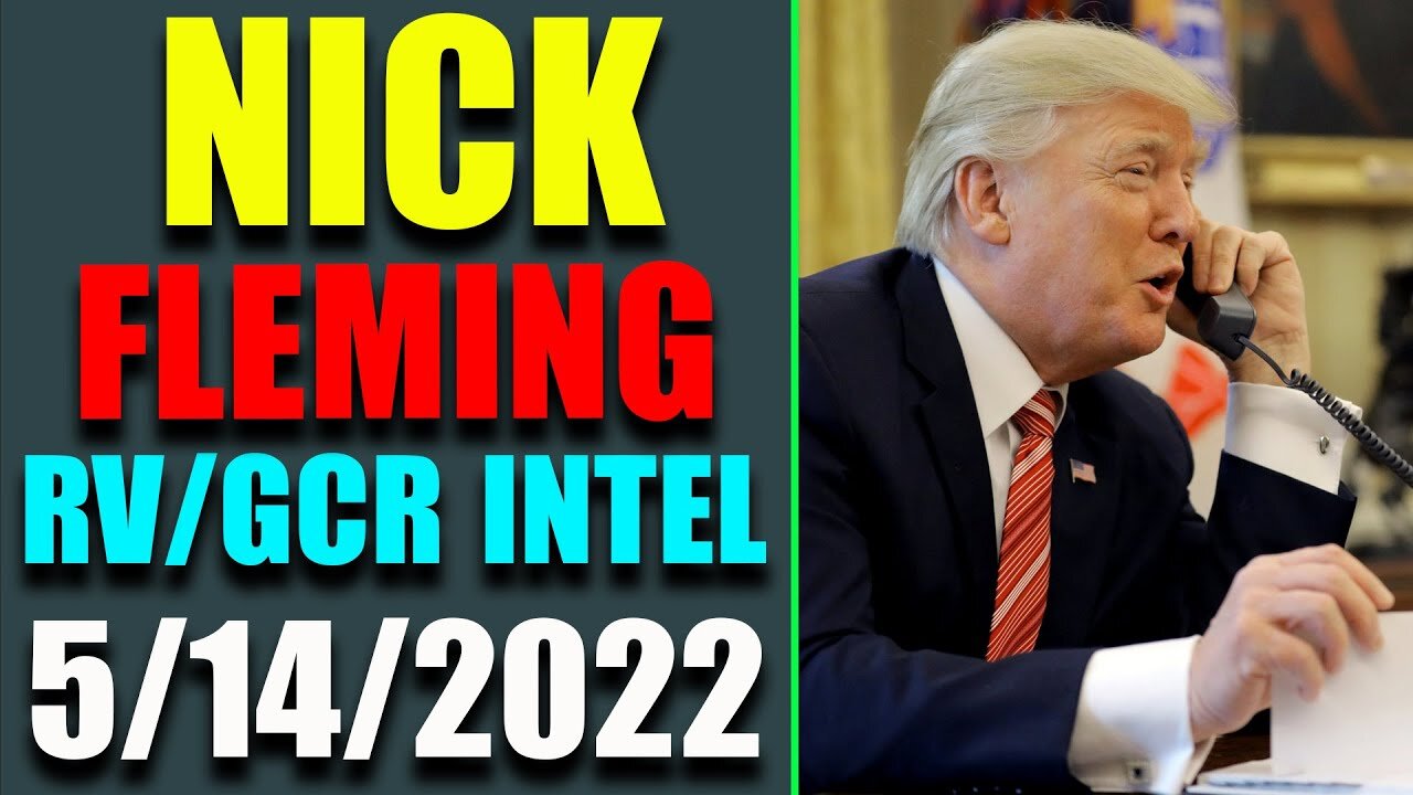 NICK FLEMING RV-GCR INTEL: UPDATE AS OF MAY 14, 2022 - TRUMP NEWS