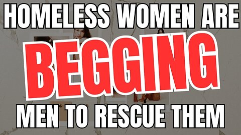 Homeless Women Are BEGGING Men To Rescue Them