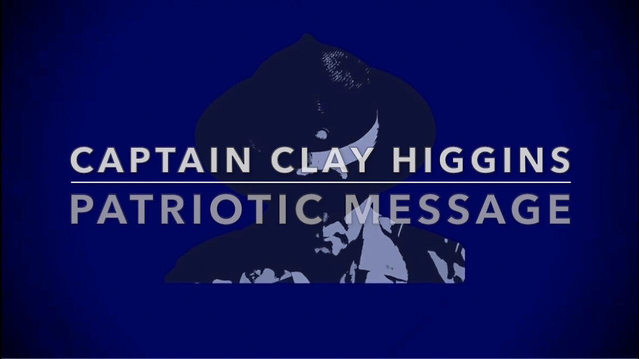 CAPTAIN CLAY HIGGINS - PATRIOTIC MESSAGE