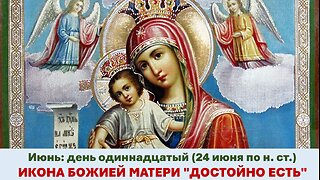 ЖИТИЯ СВЯТЫХ: 11 июня (24 июня по н. ст.) ИКОНА БОЖИЕЙ МАТЕРИ ДОСТОЙНО ЕСТЬ