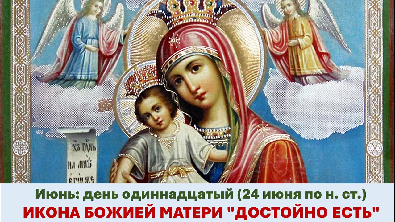 ЖИТИЯ СВЯТЫХ: 11 июня (24 июня по н. ст.) ИКОНА БОЖИЕЙ МАТЕРИ ДОСТОЙНО ЕСТЬ