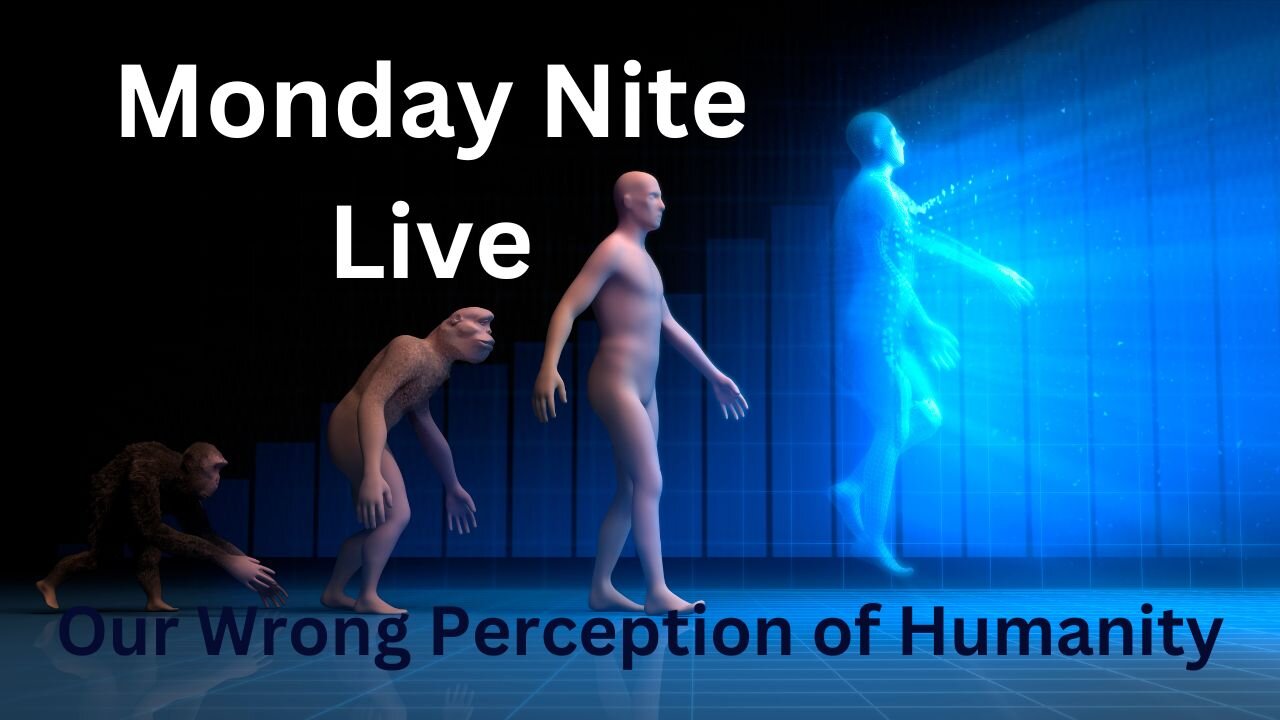 Monday Nite Livestream: Wrong Perception of Humanity