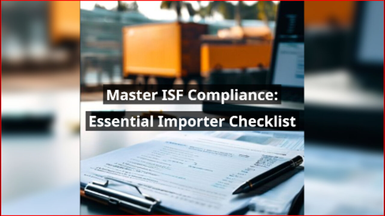 Demystifying ISF Compliance: Essential Requirements for Importers!