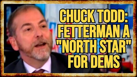 Chuck Todd Floats FETTERMAN For Leadership Role After 2024 BLOWOUT