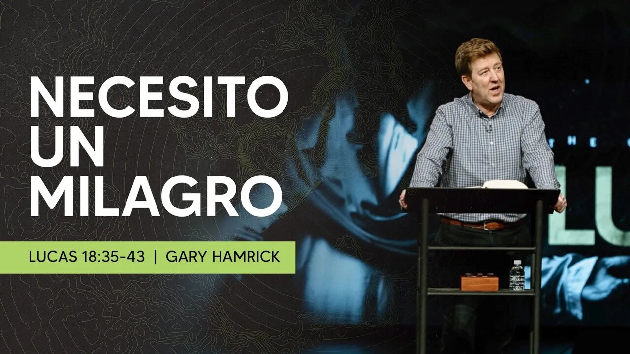 Necesito un Milagro | Lucas 18:35-43 | Gary Hamrick