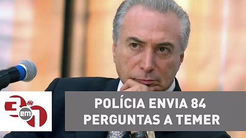 Polícia Federal envia 84 perguntas para Michel Temer