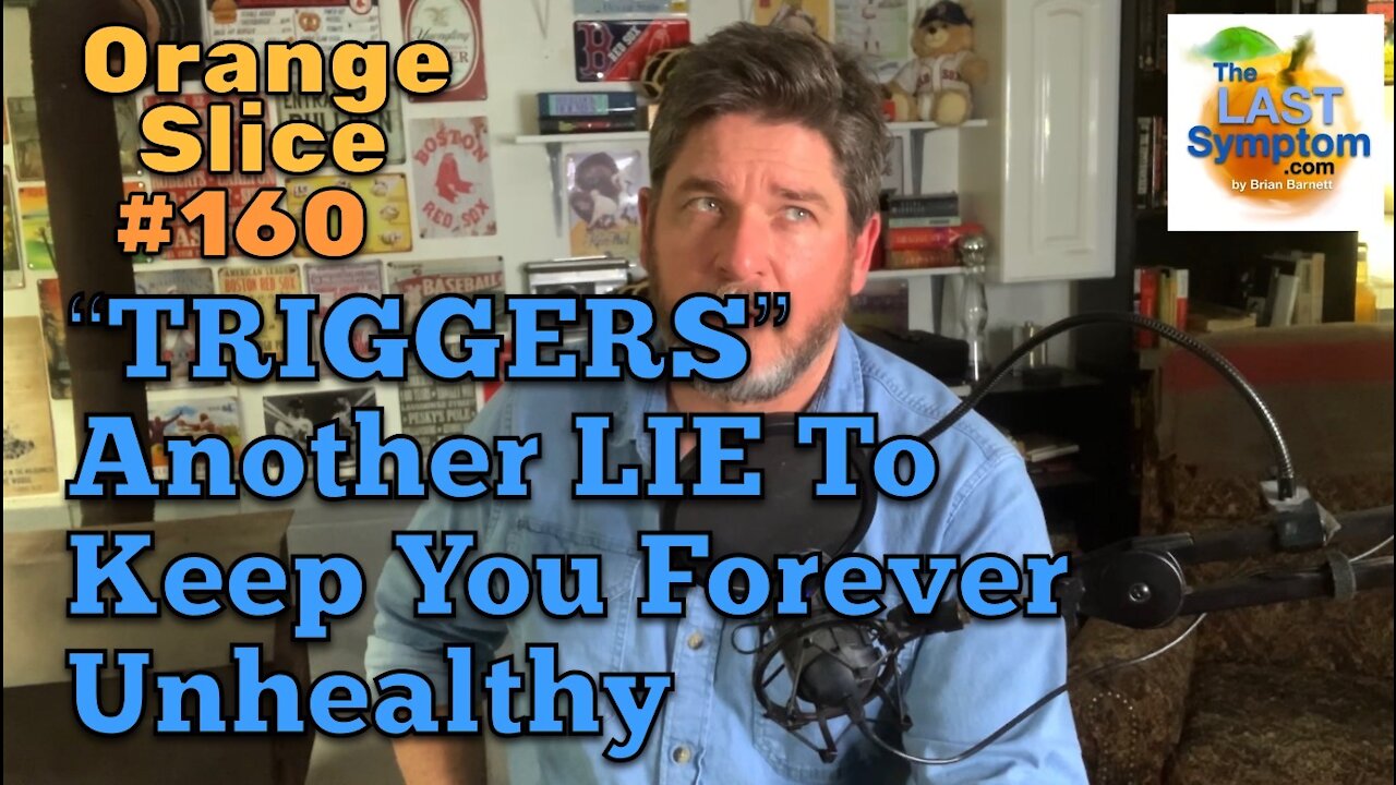 Orange Slice 160: "Triggers" Another LIE To Keep You Forever Unhealthy