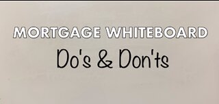 Mortgage Whiteboard | Do's and Don'ts