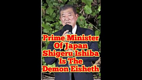 Prime Minister Of Japan Shigeru Ishiba Is The Demon Eisheth