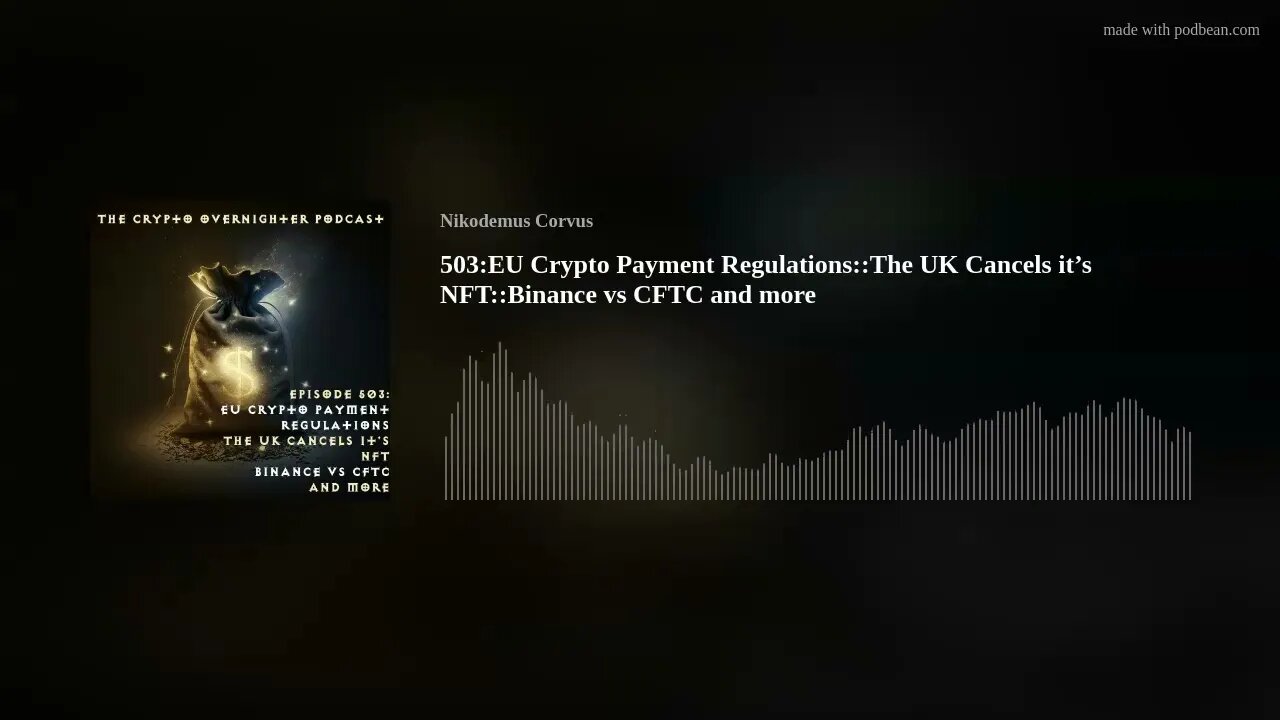 503:EU Crypto Payment Regulations::The UK Cancels it’s NFT::Binance vs CFTC and more