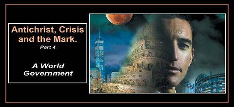 Antichrist, Crisis and the Mark part 4 -- A Global Government