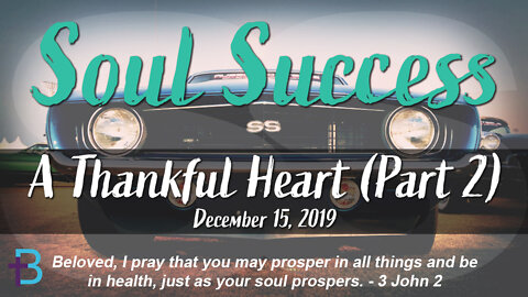 December 15, 2019: Soul Success - A Thankful Heart [Part 2] (Pastor Steve Cassell)