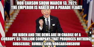 ROB CARSON SHOW MARCH 13, 2021: THE EMPEROR'S NAKED AND ON A PARADE FLOAT.