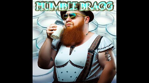 Drunk on Milk. Humble Bragg!