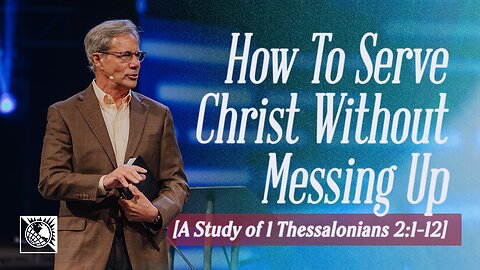 How To Serve Christ Without Messing Up [A Study of 1 Thessalonians 2:1-12]