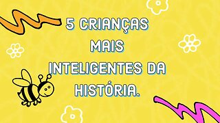 Quem foram as 5 crianças mais inteligentes da história.